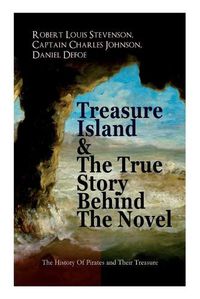 Cover image for Treasure Island & The True Story Behind The Novel - The History Of Pirates and Their Treasure: Adventure Classic & The Real Adventures of the Most Notorious Pirates
