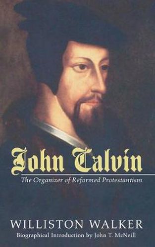 John Calvin: The Organizer of Reformed Protestantism