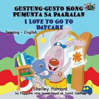 Cover image for I Love to Go to Daycare Gustung-gusto Kong Pumunta Sa Paaralan: Tagalog English