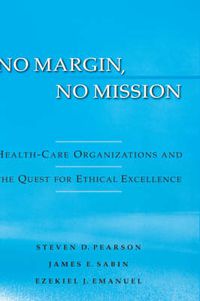 Cover image for No Margin, No Mission: Health-Care Organizations and the Quest for Ethical Excellence