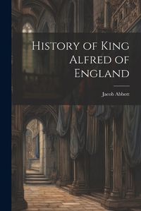 Cover image for History of King Alfred of England