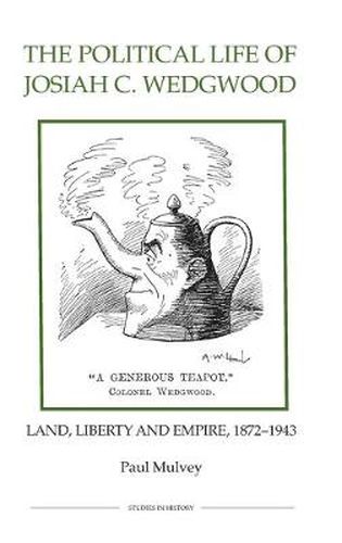 Cover image for The Political Life of Josiah C. Wedgwood: Land, Liberty and Empire, 1872-1943