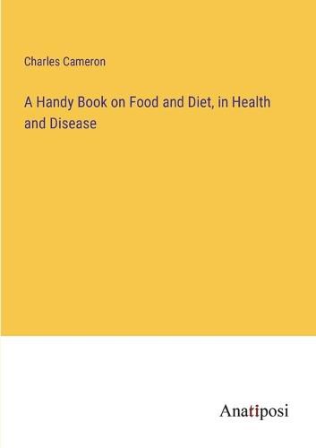 A Handy Book on Food and Diet, in Health and Disease