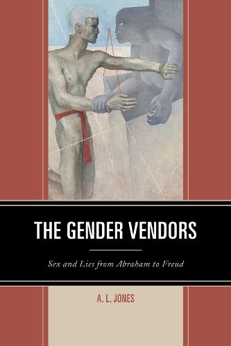 Cover image for The Gender Vendors: Sex and Lies from Abraham to Freud