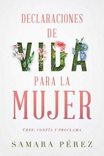 Cover image for Declaraciones de Vida Para La Mujer / Declarations of Life to Women: Cree, Confia Y Proclama