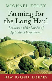 Cover image for Farming for the Long Haul: Resilience and the Lost Art of Agricultural Inventiveness