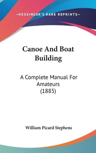 Canoe and Boat Building: A Complete Manual for Amateurs (1885)