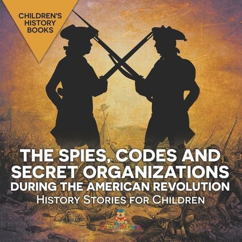 Cover image for The Spies, Codes and Secret Organizations during the American Revolution - History Stories for Children Children's History Books