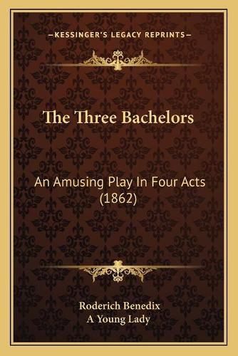 Cover image for The Three Bachelors: An Amusing Play in Four Acts (1862)