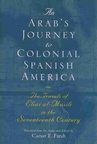 Cover image for An Arab's Journey To Colonial Spanish America: The Travels of Elias al-Musili in the Seventeenth Century