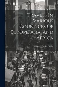 Cover image for Travels In Various Countries Of Europe, Asia, And Africa