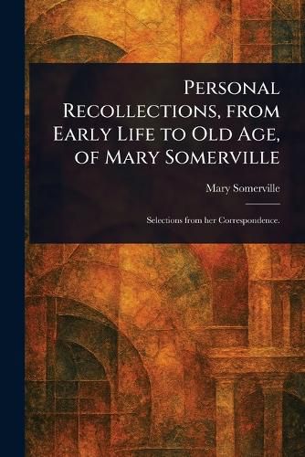 Cover image for Personal Recollections, From Early Life to Old Age, of Mary Somerville