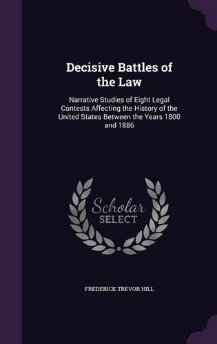 Cover image for Decisive Battles of the Law: Narrative Studies of Eight Legal Contests Affecting the History of the United States Between the Years 1800 and 1886