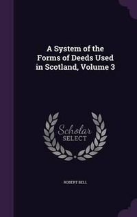 Cover image for A System of the Forms of Deeds Used in Scotland, Volume 3