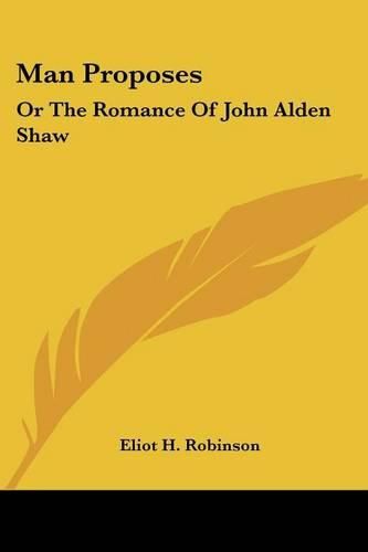 Man Proposes: Or the Romance of John Alden Shaw