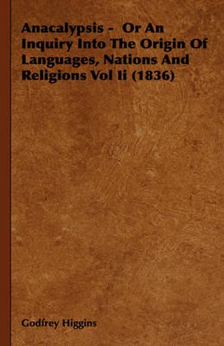 Anacalypsis - Or an Inquiry Into the Origin of Languages, Nations and Religions Vol II (1836)