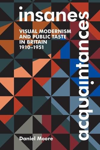 Cover image for Insane Acquaintances: Visual Modernism and Public Taste in Britain, 1910-1951