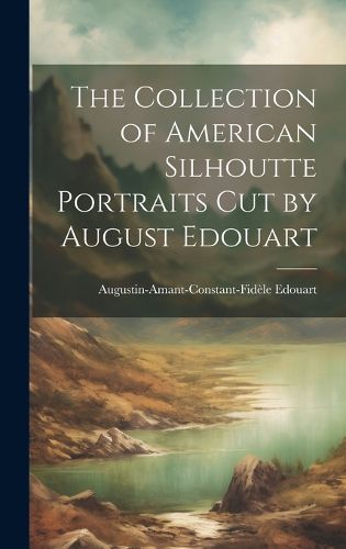 Cover image for The Collection of American Silhoutte Portraits Cut by August Edouart