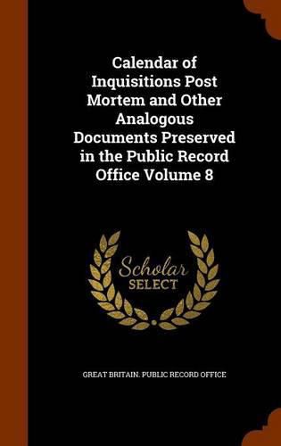 Cover image for Calendar of Inquisitions Post Mortem and Other Analogous Documents Preserved in the Public Record Office Volume 8