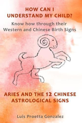 Cover image for How Can I Understand My Child?: Know how through their Western and Chinese birth signs, Aries and the 12 Chinese Astrological Signs