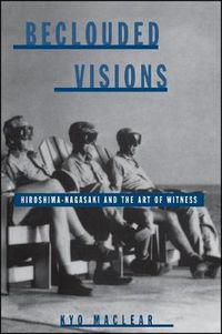 Cover image for Beclouded Visions: Hiroshima-Nagasaki and the Art of Witness