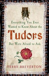 Cover image for Everything You Ever Wanted to Know About the Tudors But Were Afraid to Ask