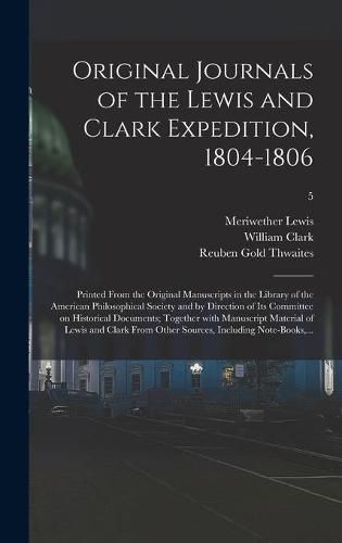 Original Journals of the Lewis and Clark Expedition, 1804-1806; Printed From the Original Manuscripts in the Library of the American Philosophical Society and by Direction of Its Committee on Historical Documents; Together With Manuscript Material Of...; 5