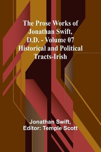 The Prose Works of Jonathan Swift, D.D. - Volume 07; Historical and Political Tracts-Irish