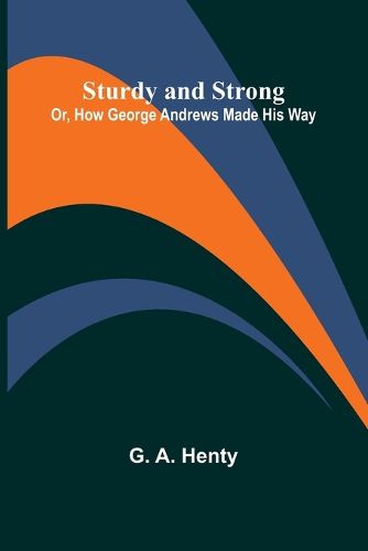 Cover image for Sturdy and Strong; Or, How George Andrews Made His Way