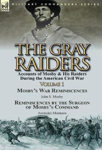 Cover image for The Gray Raiders-Volume 1: Accounts of Mosby & His Raiders During the American Civil War-Mosby's War Reminiscences by John S. Mosby & Reminiscenc