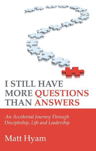 Cover image for I Still Have More Questions Than Answers: An Accidental Journey Through Discipleship, Life and Leadership