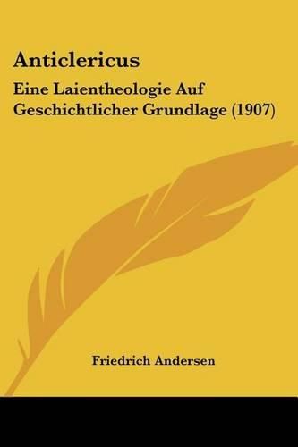 Cover image for Anticlericus: Eine Laientheologie Auf Geschichtlicher Grundlage (1907)