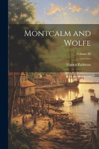 Cover image for Montcalm and Wolfe; Volume III
