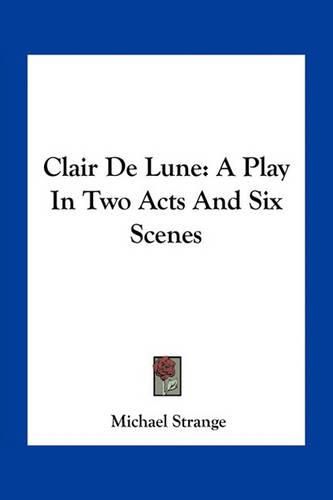 Clair de Lune: A Play in Two Acts and Six Scenes