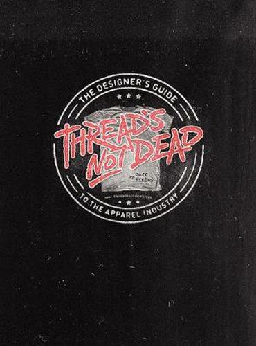 Cover image for Thread's Not Dead: The Designer's Guide to the Apparel Industry