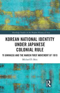 Cover image for Korean National Identity under Japanese Colonial Rule: Yi Gwangsu and the March First Movement of 1919