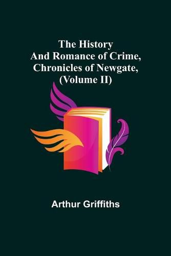 Cover image for The History and Romance of Crime, Chronicles of Newgate, (Volume II)