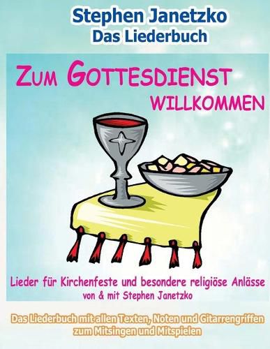 Zum Gottesdienst willkommen - Lieder fur Kirchenfeste und besondere religioese Anlasse: Das Liederbuch mit allen Texten, Noten und Gitarrengriffen zum Mitsingen und Mitspielen