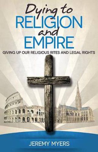 Cover image for Dying to Religion and Empire: Giving up Our Religious Rites and Legal Rights