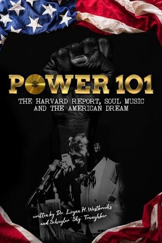 Cover image for Power 101: The Harvard Report, Soul Music, and The American Dream