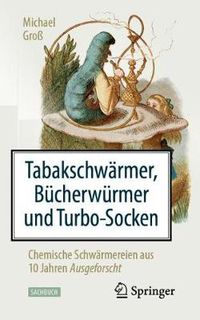 Cover image for Tabakschwarmer, Bucherwurmer Und Turbo-Socken: Chemische Schwarmereien Aus 10 Jahren Ausgeforscht