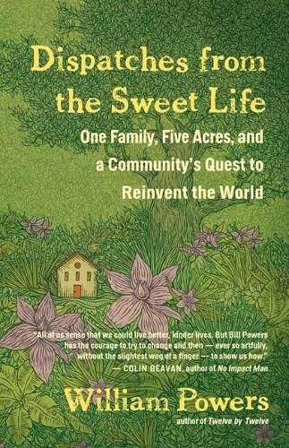 Cover image for Dispatches from the Sweet Life: One Family, Five Acres, and a New Movement To Change the World