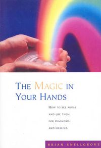 Cover image for The Magic In Your Hands: How to See Auras and Use Them for Diagnosis and Healing