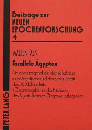 Parallele Aegypten: Die Epochengeschichtlichen Verhaeltnisse in Der Aegyptischen Und Deutschen Literatur Des 20. Jahrhunderts. in Zusammenarbeit Mit Den Mitgliedern Des Projekts -Kairener Gegenwartsdiagnose-