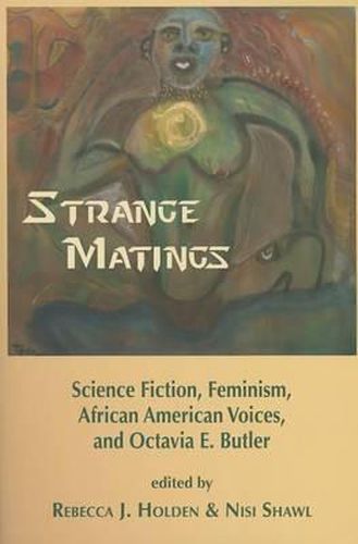 Cover image for Strange Matings: Science Fiction, Feminism, African American Voices, and Octavia E. Butler