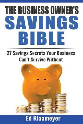 Cover image for The Business Owner's Savings Bible: 27 Savings Secrets Your Business Can't Survive Without