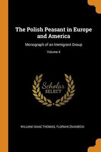 Cover image for The Polish Peasant in Europe and America: Monograph of an Immigrant Group; Volume 4