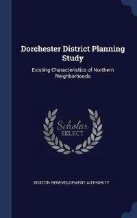 Cover image for Dorchester District Planning Study: Existing Characteristics of Northern Neighborhoods