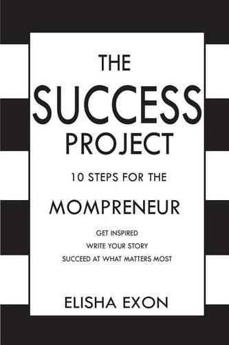 Cover image for The Success Project: 10 Steps for the Mompreneur: Get Inspired. Write Your Story. Succeed at What Matters Most.