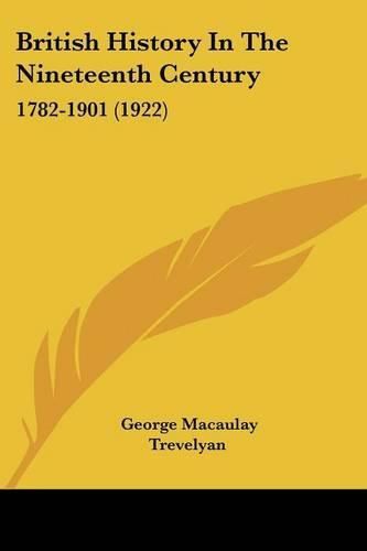 British History in the Nineteenth Century: 1782-1901 (1922)